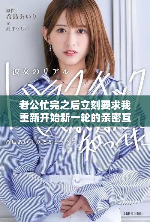 老公忙完之后立刻要求我重新开始新一轮的亲密互动