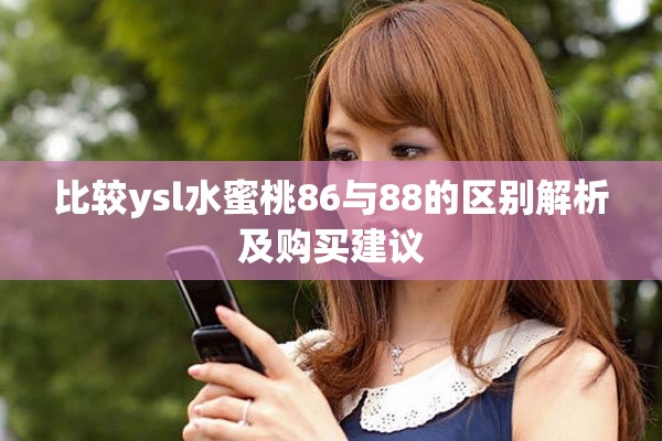 比较ysl水蜜桃86与88的区别解析及购买建议