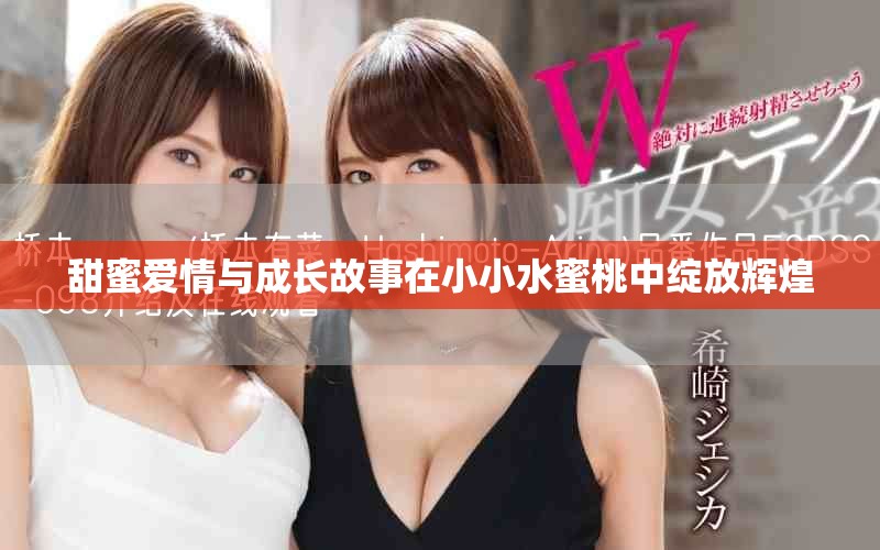 甜蜜爱情与成长故事在小小水蜜桃中绽放辉煌