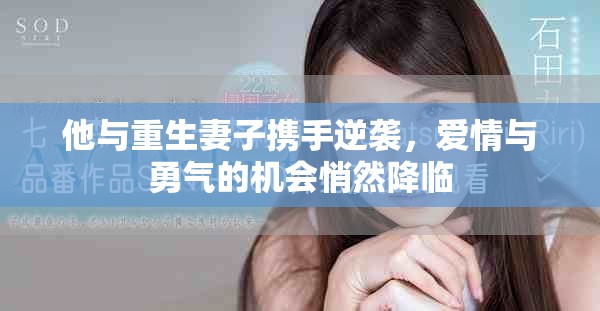 他与重生妻子携手逆袭，爱情与勇气的机会悄然降临