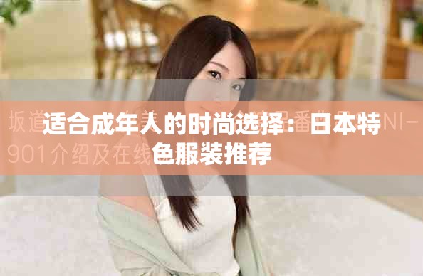 适合成年人的时尚选择：日本特色服装推荐