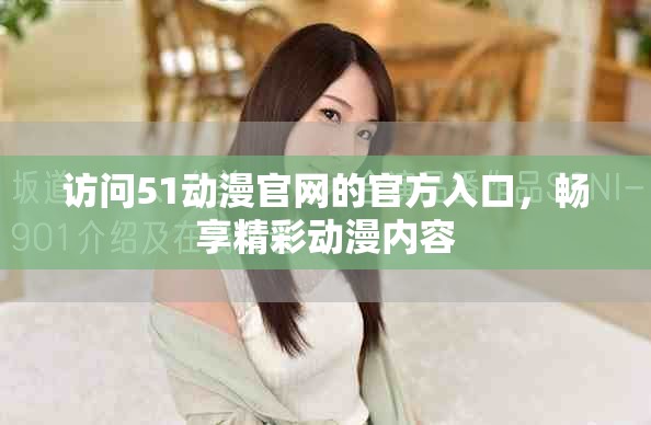 访问51动漫官网的官方入口，畅享精彩动漫内容