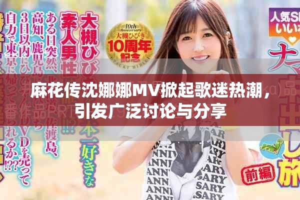 麻花传沈娜娜MV掀起歌迷热潮，引发广泛讨论与分享