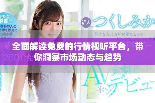 全面解读免费的行情视听平台，带你洞察市场动态与趋势