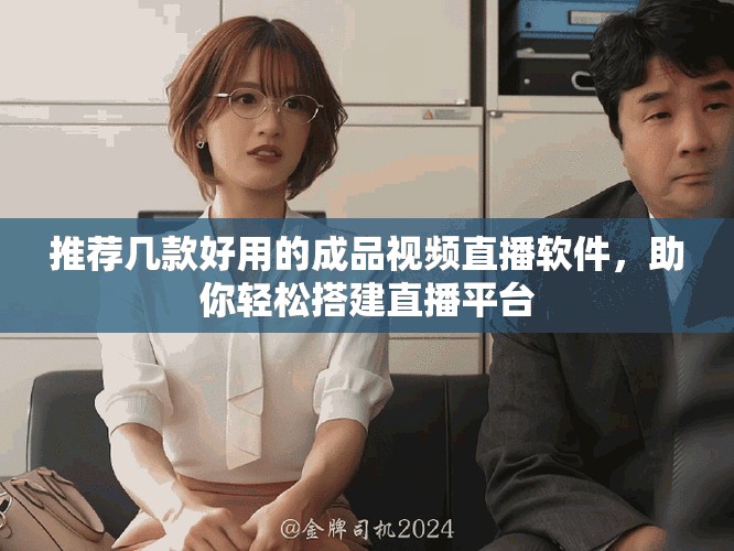 推荐几款好用的成品视频直播软件，助你轻松搭建直播平台