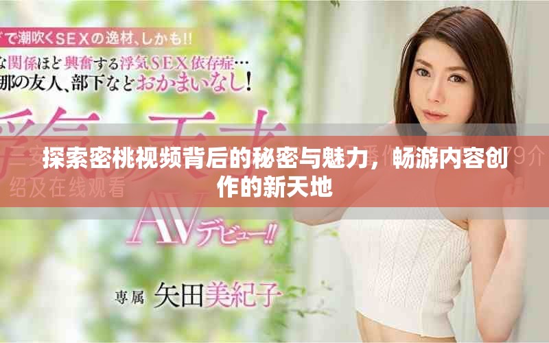 探索密桃视频背后的秘密与魅力，畅游内容创作的新天地