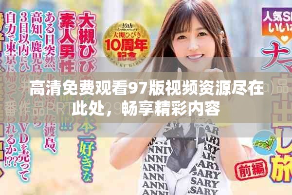 高清免费观看97版视频资源尽在此处，畅享精彩内容