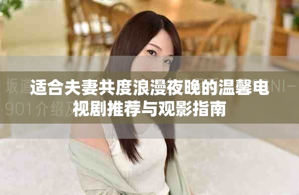 适合夫妻共度浪漫夜晚的温馨电视剧推荐与观影指南