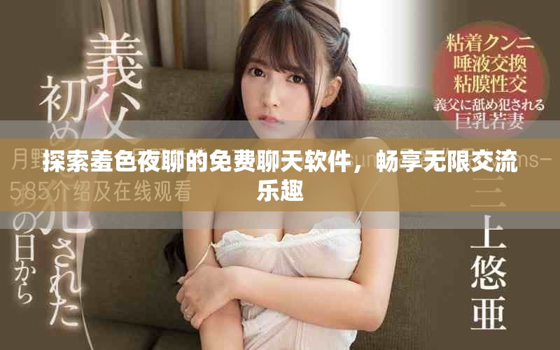探索羞色夜聊的免费聊天软件，畅享无限交流乐趣