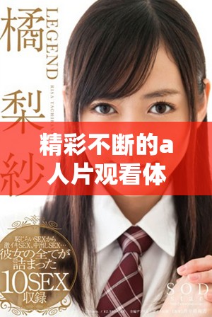 精彩不断的a人片观看体验带你领略无尽乐趣与惊喜