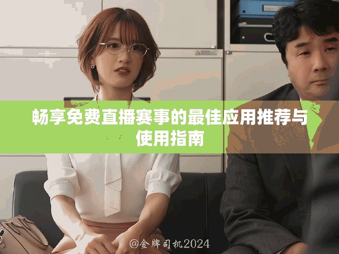 畅享免费直播赛事的最佳应用推荐与使用指南