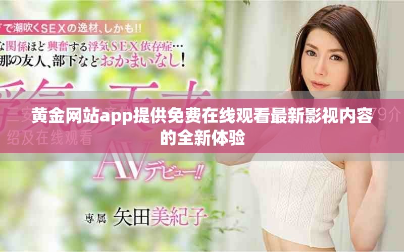 黄金网站app提供免费在线观看最新影视内容的全新体验
