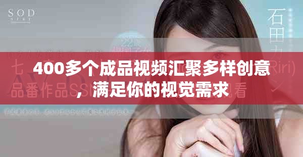 400多个成品视频汇聚多样创意，满足你的视觉需求