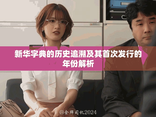 新华字典的历史追溯及其首次发行的年份解析