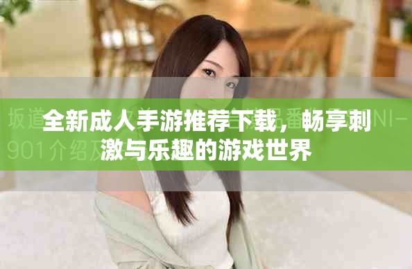 全新成人手游推荐下载，畅享刺激与乐趣的游戏世界