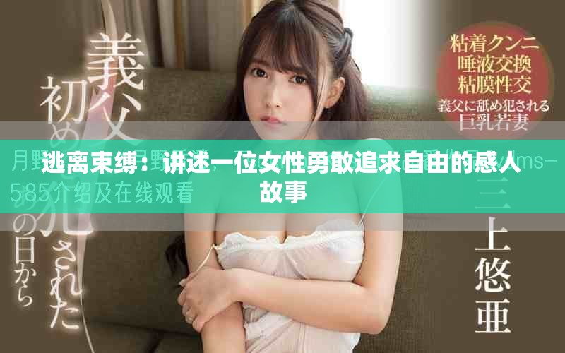 逃离束缚：讲述一位女性勇敢追求自由的感人故事