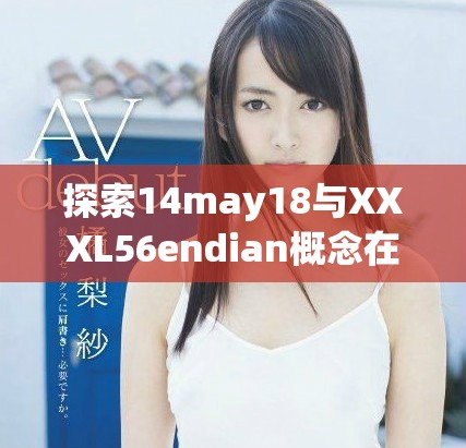 探索14may18与XXXL56endian概念在MBA中的应用与影响