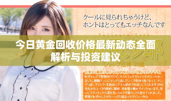 今日黄金回收价格最新动态全面解析与投资建议