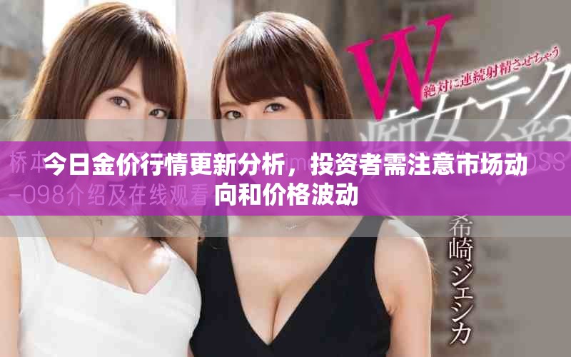 今日金价行情更新分析，投资者需注意市场动向和价格波动