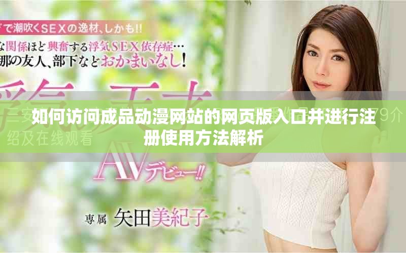 如何访问成品动漫网站的网页版入口并进行注册使用方法解析