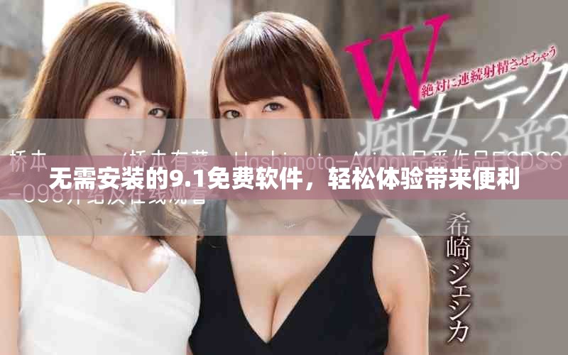 无需安装的9.1免费软件，轻松体验带来便利