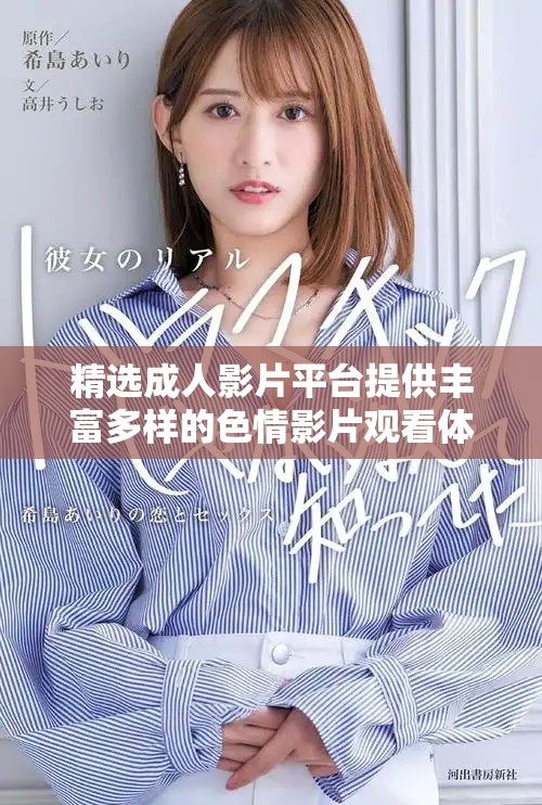 精选成人影片平台提供丰富多样的色情影片观看体验