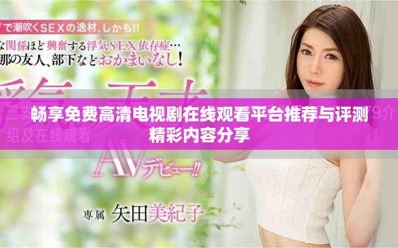 畅享免费高清电视剧在线观看平台推荐与评测精彩内容分享
