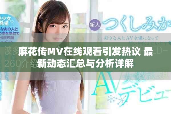 麻花传MV在线观看引发热议 最新动态汇总与分析详解