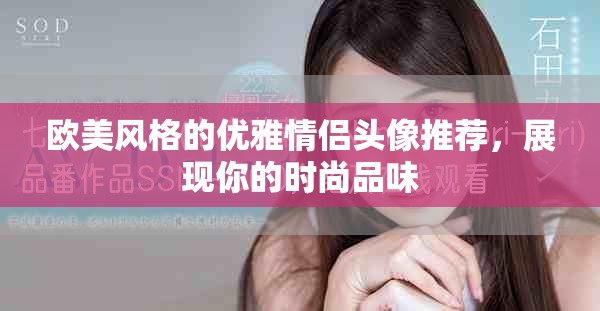 欧美风格的优雅情侣头像推荐，展现你的时尚品味