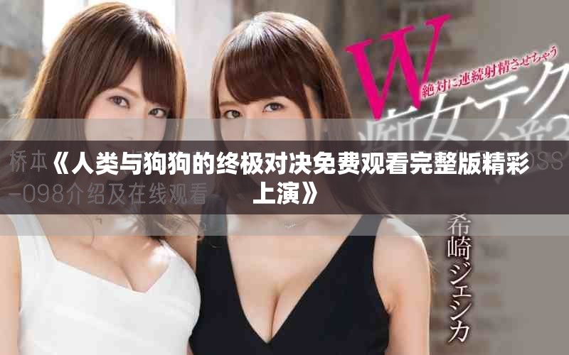 《人类与狗狗的终极对决免费观看完整版精彩上演》