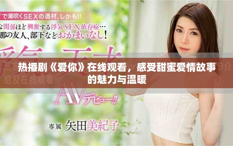 热播剧《爱你》在线观看，感受甜蜜爱情故事的魅力与温暖