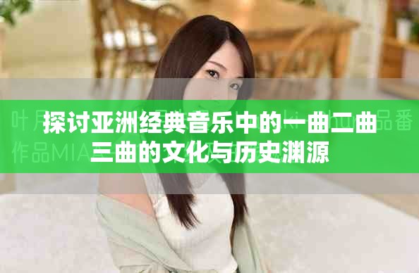 探讨亚洲经典音乐中的一曲二曲三曲的文化与历史渊源