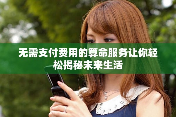 无需支付费用的算命服务让你轻松揭秘未来生活