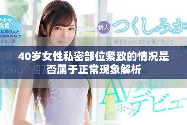 40岁女性私密部位紧致的情况是否属于正常现象解析