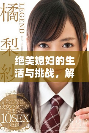 绝美媳妇的生活与挑战，解密精彩剧情与人物关系
