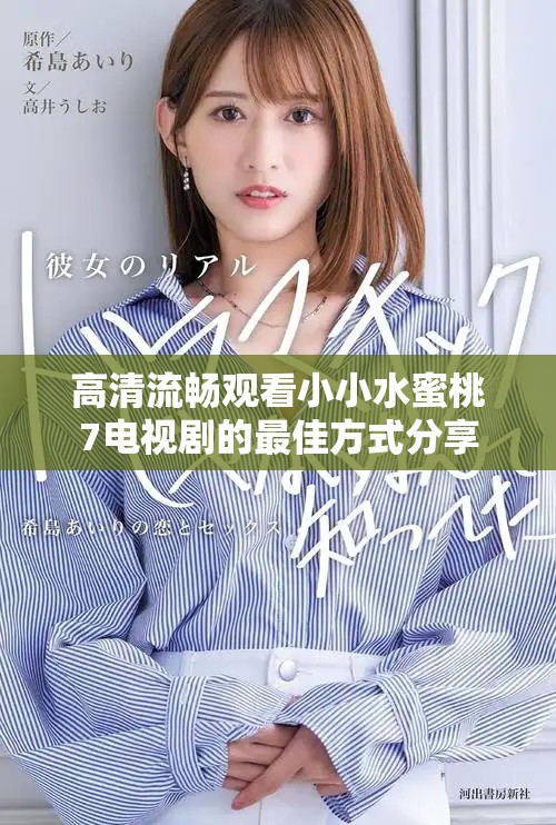 高清流畅观看小小水蜜桃7电视剧的最佳方式分享