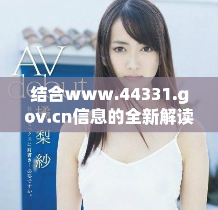 结合www.44331.gov.cn信息的全新解读和分析分享