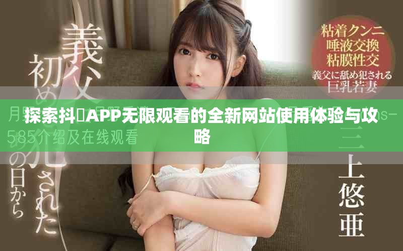 探索抖抈APP无限观看的全新网站使用体验与攻略
