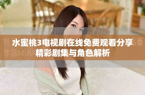 水蜜桃3电视剧在线免费观看分享精彩剧集与角色解析