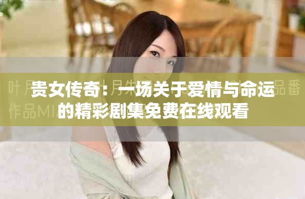 贵女传奇：一场关于爱情与命运的精彩剧集免费在线观看