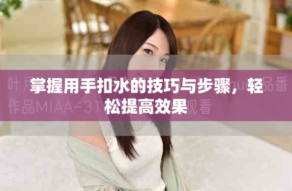 掌握用手扣水的技巧与步骤，轻松提高效果