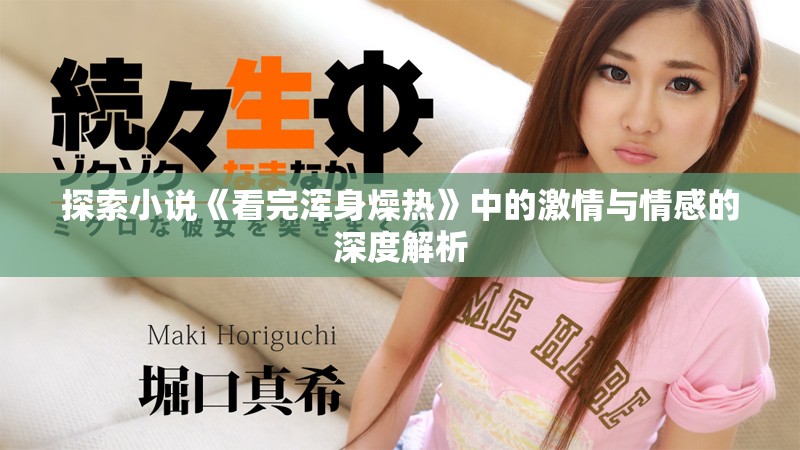 探索小说《看完浑身燥热》中的激情与情感的深度解析