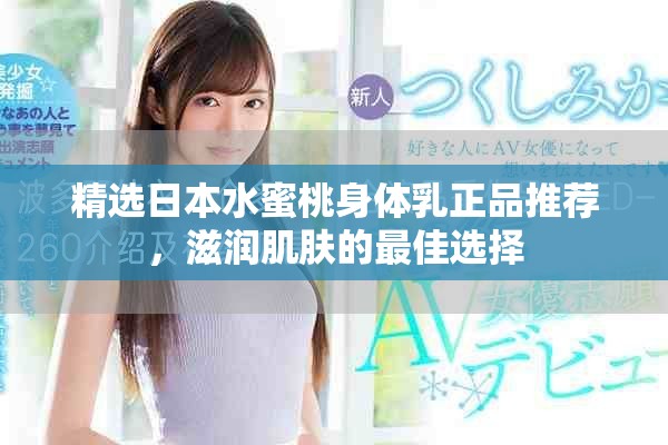 精选日本水蜜桃身体乳正品推荐，滋润肌肤的最佳选择