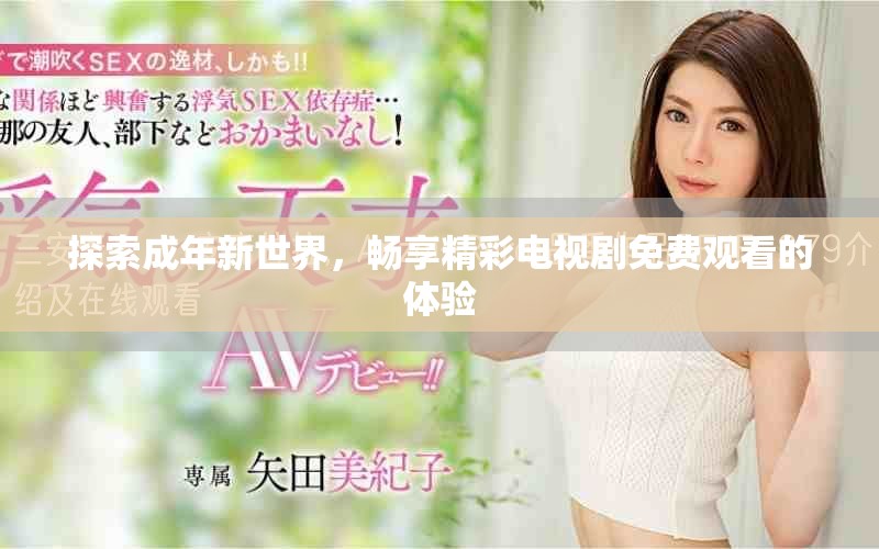 探索成年新世界，畅享精彩电视剧免费观看的体验