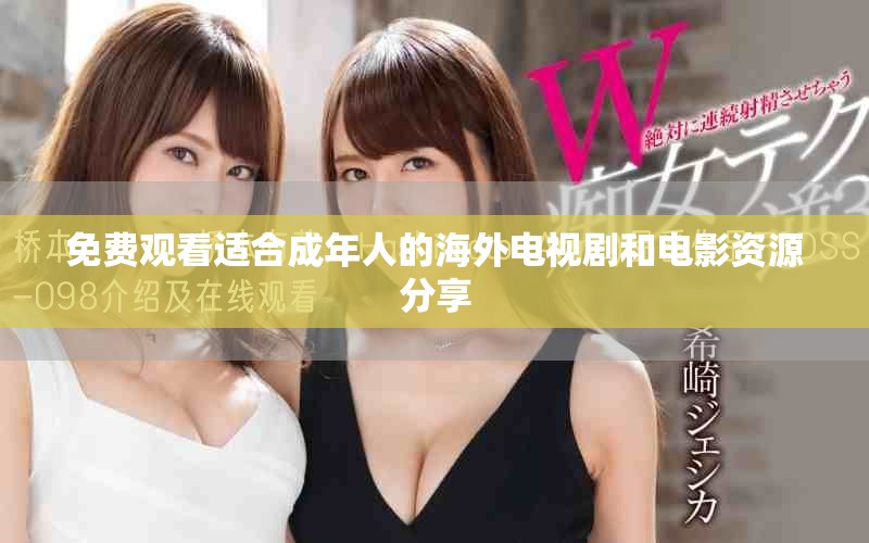 免费观看适合成年人的海外电视剧和电影资源分享