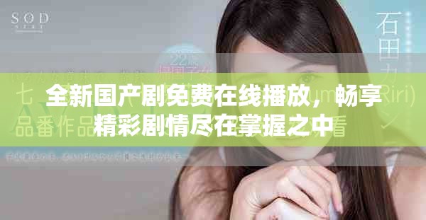 全新国产剧免费在线播放，畅享精彩剧情尽在掌握之中