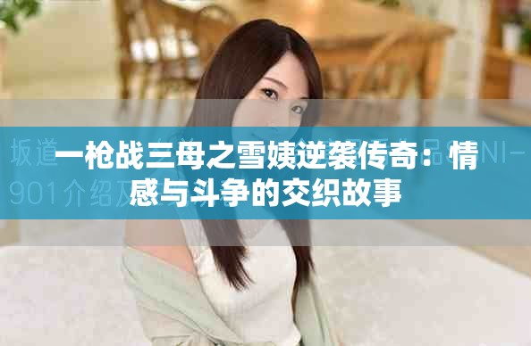 一枪战三母之雪姨逆袭传奇：情感与斗争的交织故事