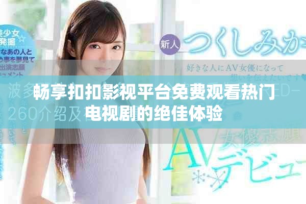 畅享扣扣影视平台免费观看热门电视剧的绝佳体验