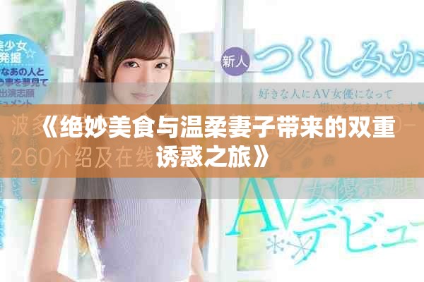 《绝妙美食与温柔妻子带来的双重诱惑之旅》
