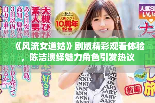《风流女道姑》剧版精彩观看体验，陈洁演绎魅力角色引发热议